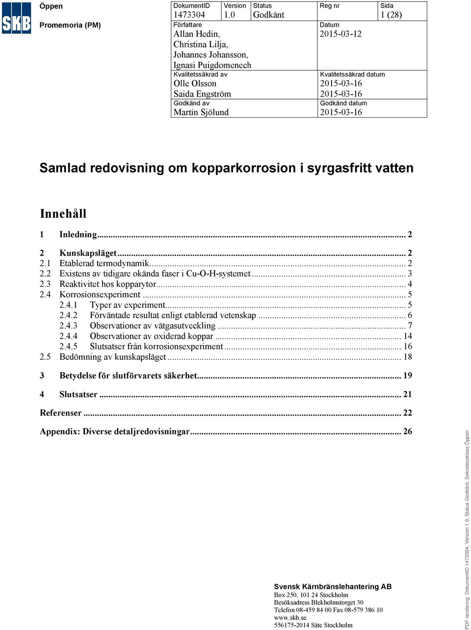 2015-03-12 Kvalitetssäkrad datum 2015-03-16 2015-03-16 Godkänd datum 2015-03-16 Sida 1 (28) Samlad redovisning om Innehåll 1 Inledning... 2 2 Kunskapsläget... 2 2.1 Etablerad termodynamik... 2 2.2 Existens av tidigare okända faser i Cu-O-H-systemet.