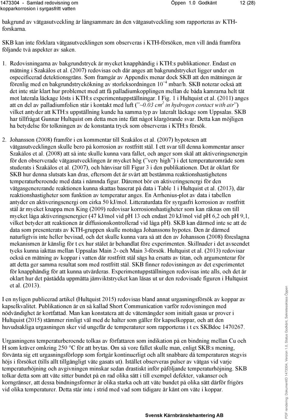 Redovisningarna av bakgrundstryck är mycket knapphändig i KTH:s publikationer. Endast en mätning i Szakálos et al.