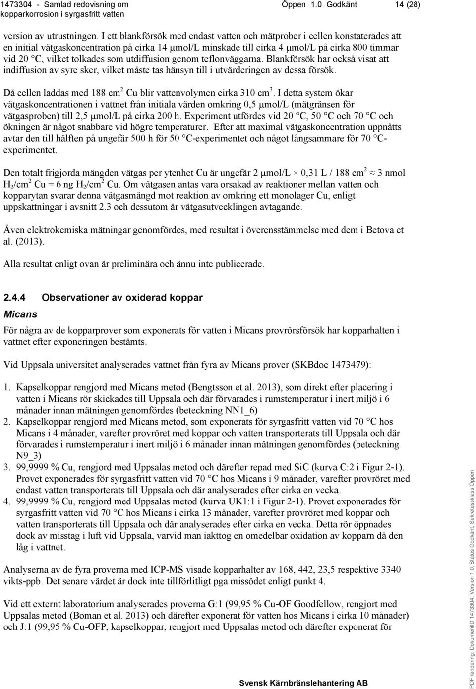 tolkades som utdiffusion genom teflonväggarna. Blankförsök har också visat att indiffusion av syre sker, vilket måste tas hänsyn till i utvärderingen av dessa försök.