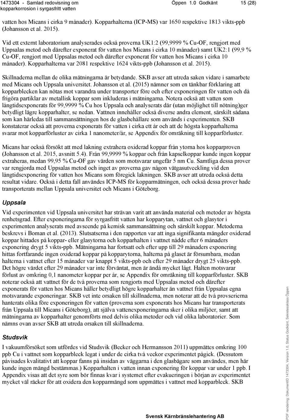 rengjort med Uppsalas metod och därefter exponerat för vatten hos Micans i cirka 10 månader). Kopparhalterna var 2081 respektive 1624 vikts-ppb (Johansson et al. 2015).