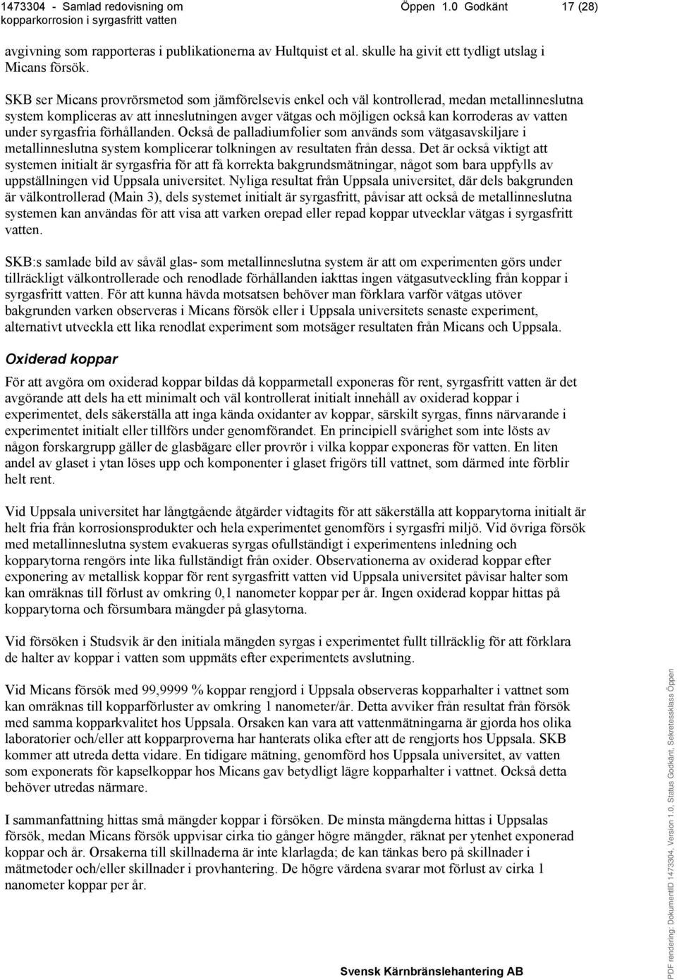 under syrgasfria förhållanden. Också de palladiumfolier som används som vätgasavskiljare i metallinneslutna system komplicerar tolkningen av resultaten från dessa.