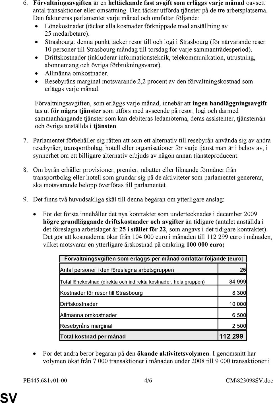 Strasbourg: na punkt täcker resor till och logi i Strasbourg (för närvarande reser 10 personer till Strasbourg måndag till torsdag för varje sammanträdesperiod).