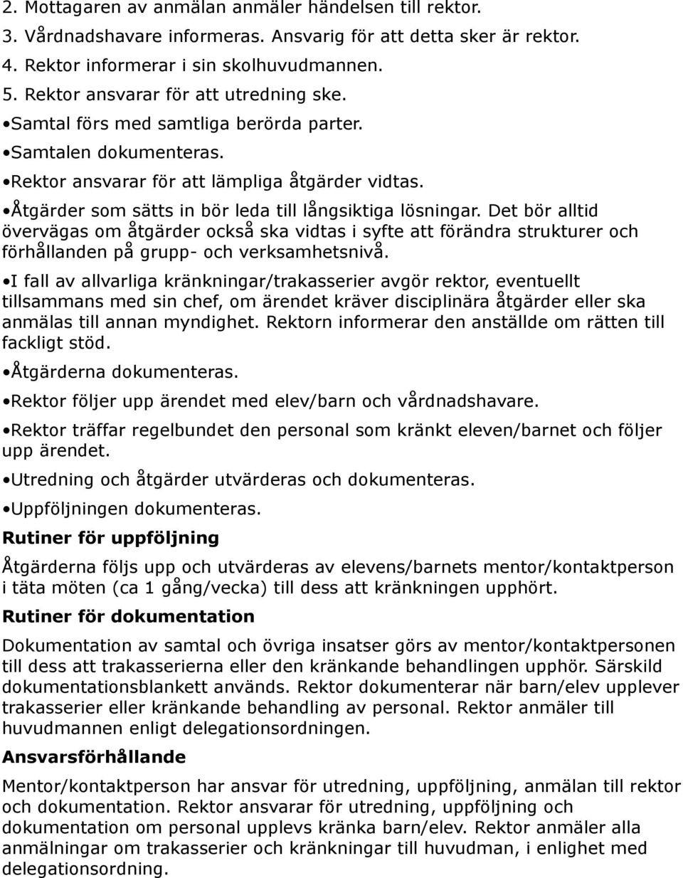 Åtgärder som sätts in bör leda till långsiktiga lösningar. Det bör alltid övervägas om åtgärder också ska vidtas i syfte att förändra strukturer och förhållanden på grupp- och verksamhetsnivå.