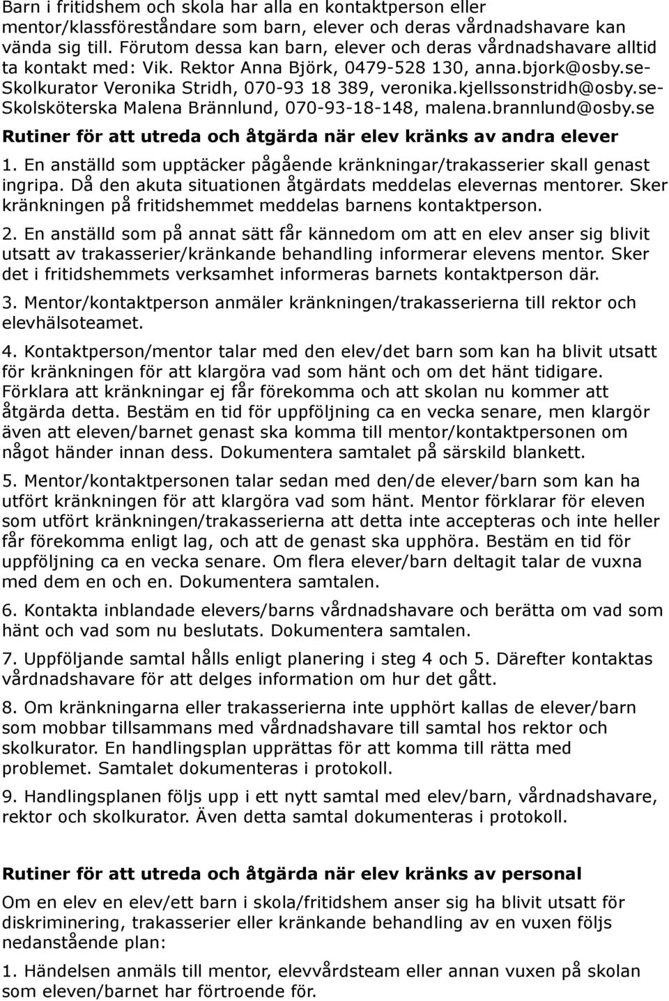 kjellssonstridh@osby.se- Skolsköterska Malena Brännlund, 070-93-18-148, malena.brannlund@osby.se Rutiner för att utreda och åtgärda när elev kränks av andra elever 1.