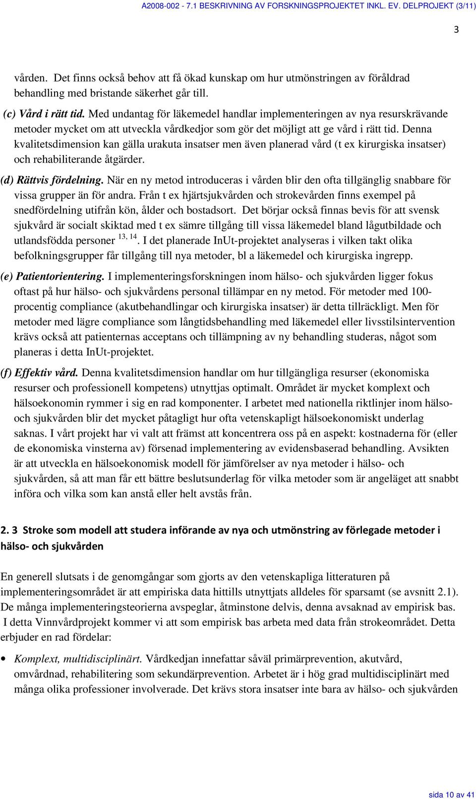 Med undantag för läkemedel handlar implementeringen av nya resurskrävande metoder mycket om att utveckla vårdkedjor som gör det möjligt att ge vård i rätt tid.