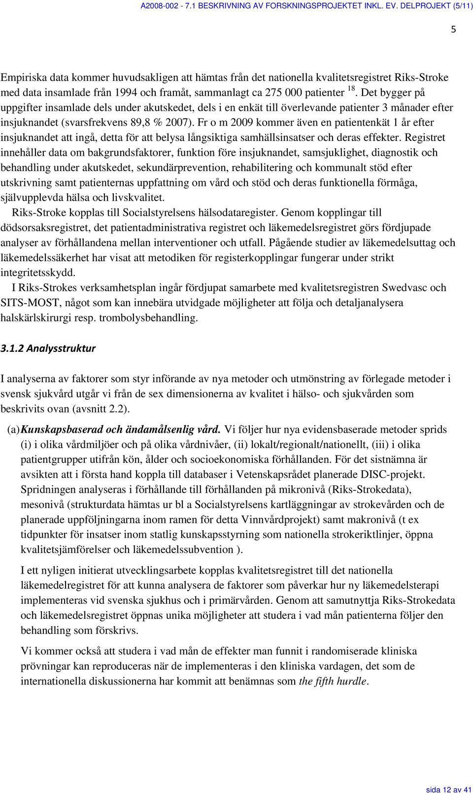 Det bygger på uppgifter insamlade dels under akutskedet, dels i en enkät till överlevande patienter 3 månader efter insjuknandet (svarsfrekvens 89,8 % 2007).