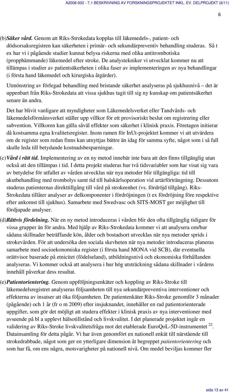 Så t ex har vi i pågående studier kunnat belysa riskerna med olika antitrombotiska (propphämmande) läkemedel efter stroke.