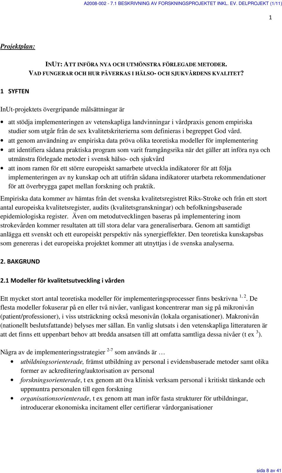 1 SYFTEN InUt-projektets övergripande målsättningar är att stödja implementeringen av vetenskapliga landvinningar i vårdpraxis genom empiriska studier som utgår från de sex kvalitetskriterierna som