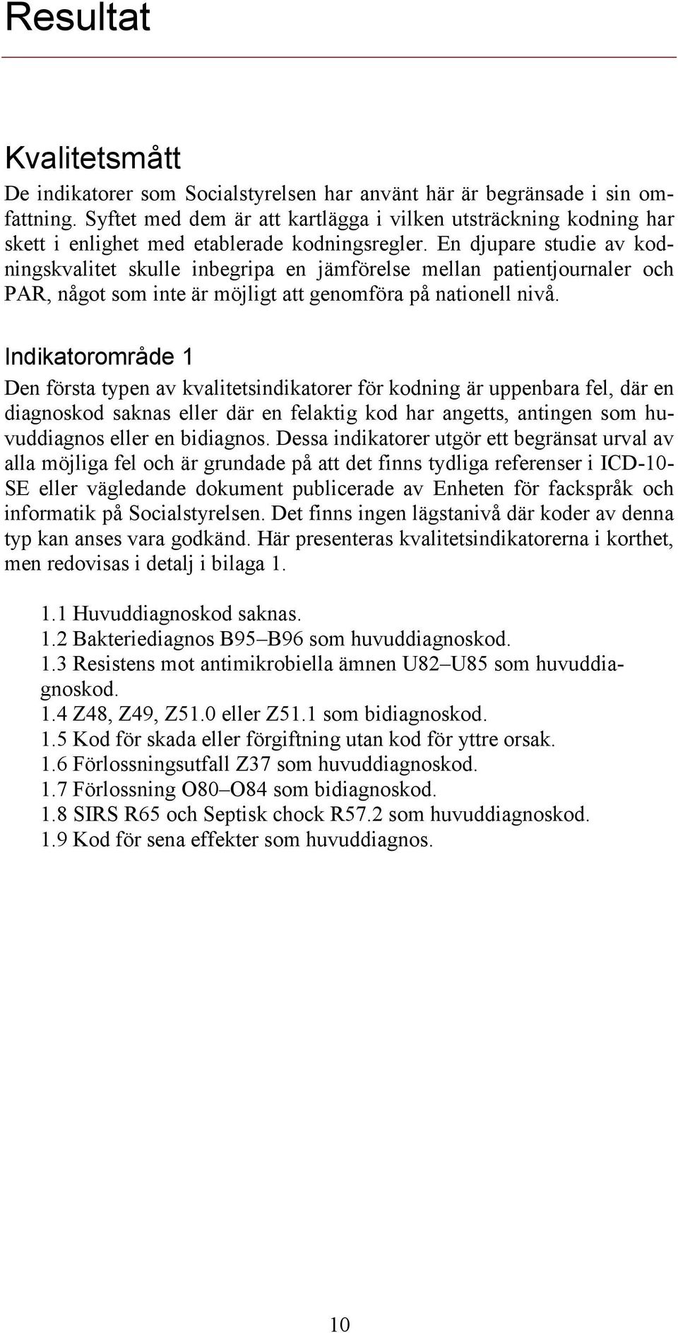 En djupare studie av kodningskvalitet skulle inbegripa en jämförelse mellan patientjournaler och PAR, något som inte är möjligt att genomföra på nationell nivå.