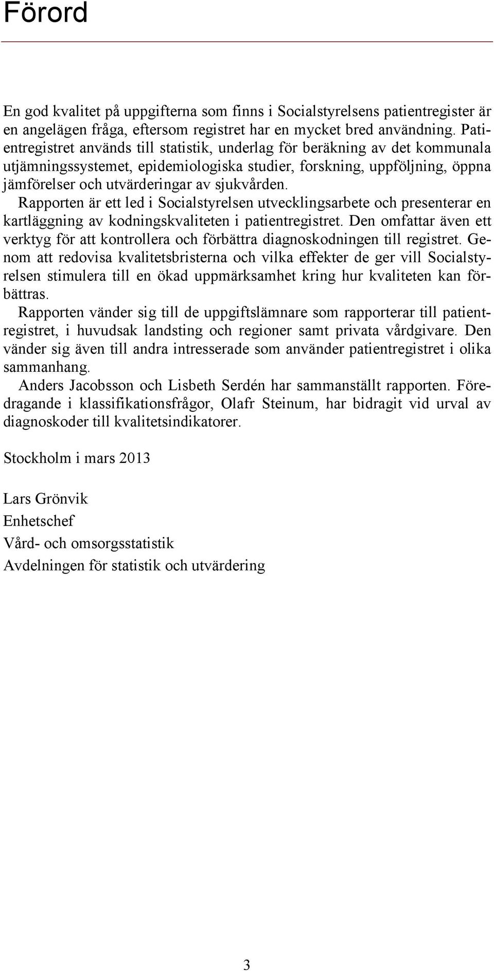 Rapporten är ett led i Socialstyrelsen utvecklingsarbete och presenterar en kartläggning av kodningskvaliteten i patientregistret.