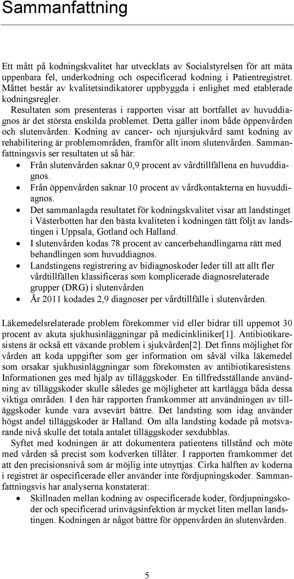 Detta gäller inom både öppenvården och slutenvården. Kodning av cancer- och njursjukvård samt kodning av rehabilitering är problemområden, framför allt inom slutenvården.