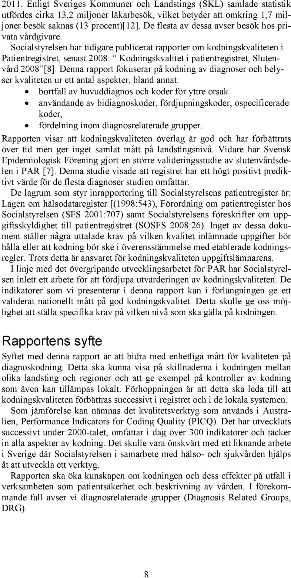 Socialstyrelsen har tidigare publicerat rapporter om kodningskvaliteten i Patientregistret, senast 2008: Kodningskvalitet i patientregistret, Slutenvård 2008 [8].