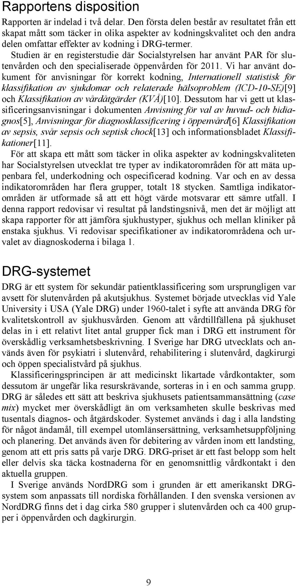 Studien är en registerstudie där Socialstyrelsen har använt PAR för slutenvården och den specialiserade öppenvården för 2011.