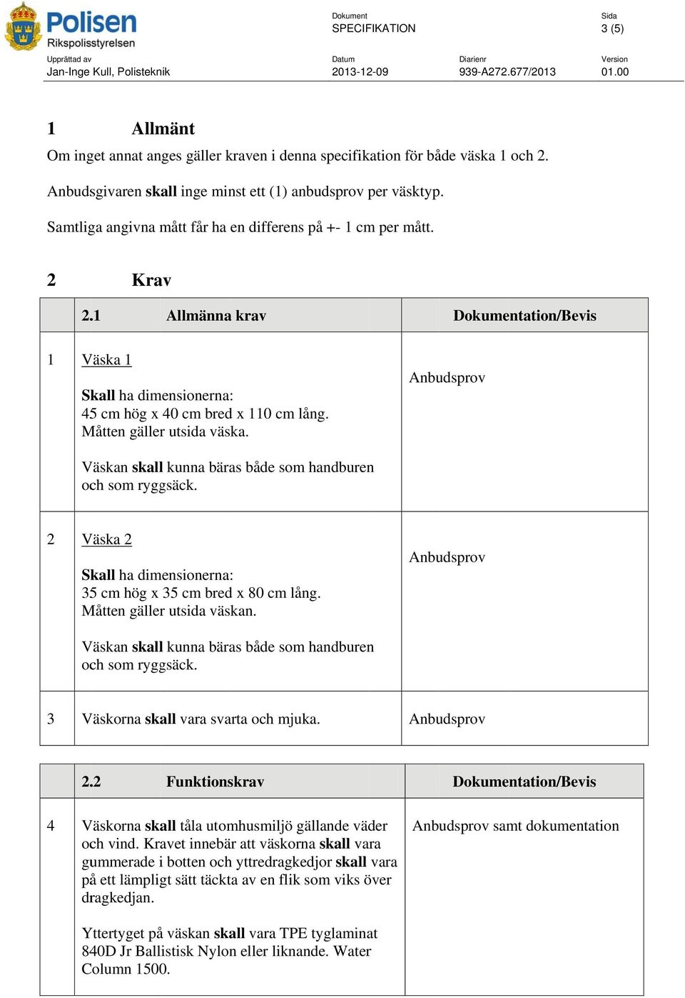 Väskan skalll kunna bäras både som handburenn och som ryggsäck. 2 Väska 2 Skall ha dimensionerna: 35 hög x 35 bred x 80 lång. Måtten gäller utsida väskan.