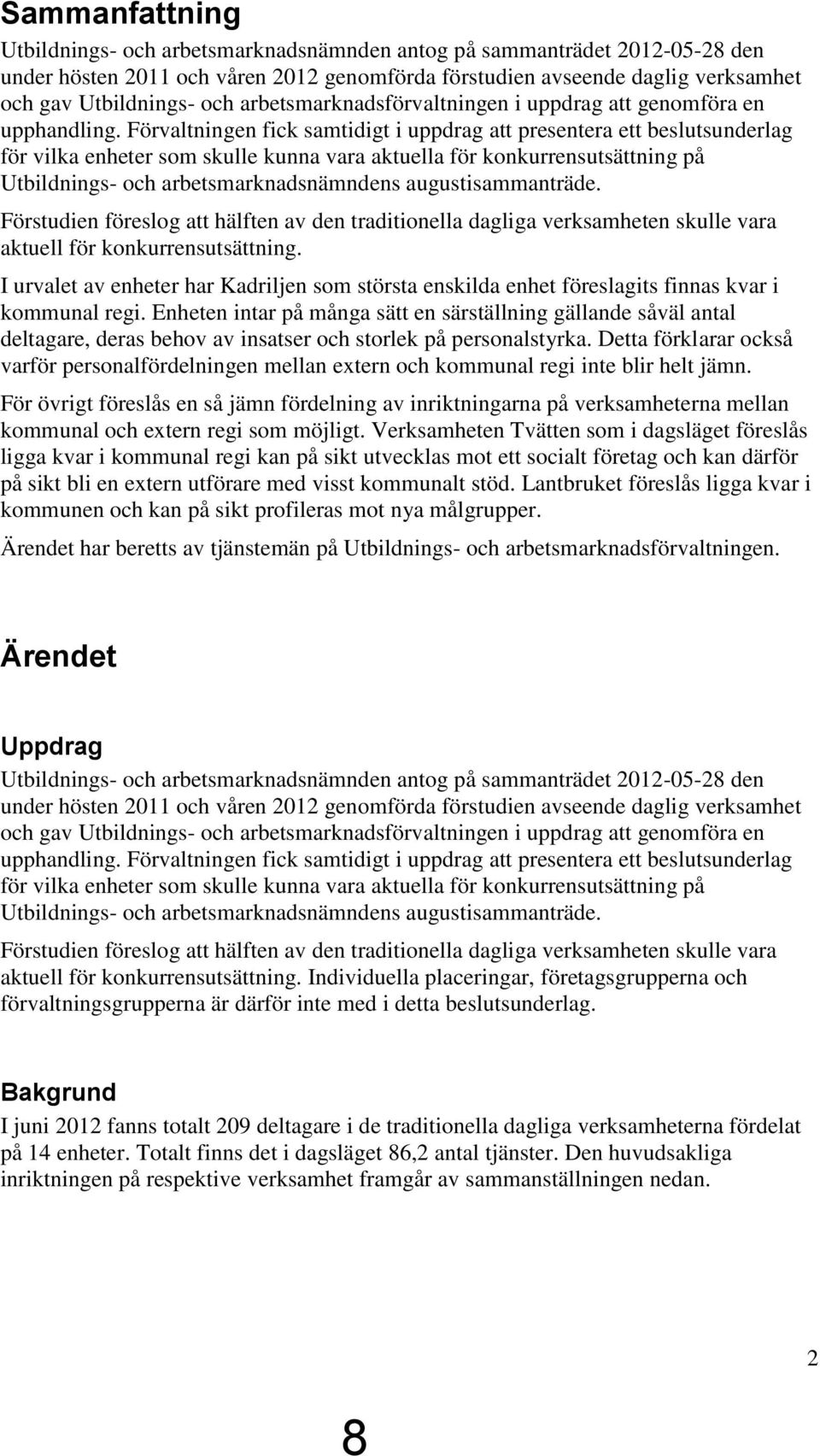 Förvaltningen fick samtidigt i uppdrag att presentera ett beslutsunderlag för vilka enheter som skulle kunna vara aktuella för konkurrensutsättning på Utbildnings- och arbetsmarknadsnämndens