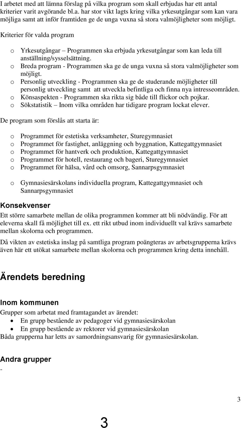 o Breda program - Programmen ska ge de unga vuxna så stora valmöjligheter som möjligt.