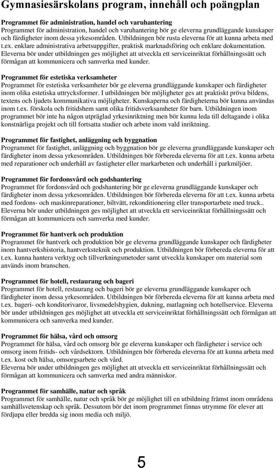 enklare administrativa arbetsuppgifter, praktisk marknadsföring och enklare dokumentation.