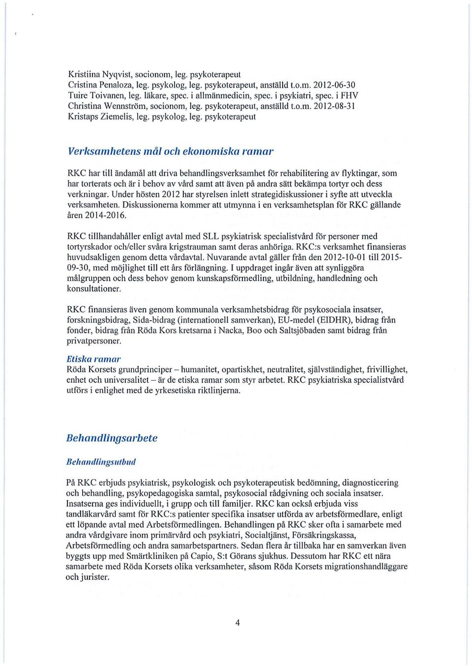 psykoterapeut Verksamhetens må/ Oc/l ekonomis/m ramar RKC har till ändamål att driva behandlingsverksamhet för rehabilitering av flyktingar, som har torterats och är i behov av vård samt att även på