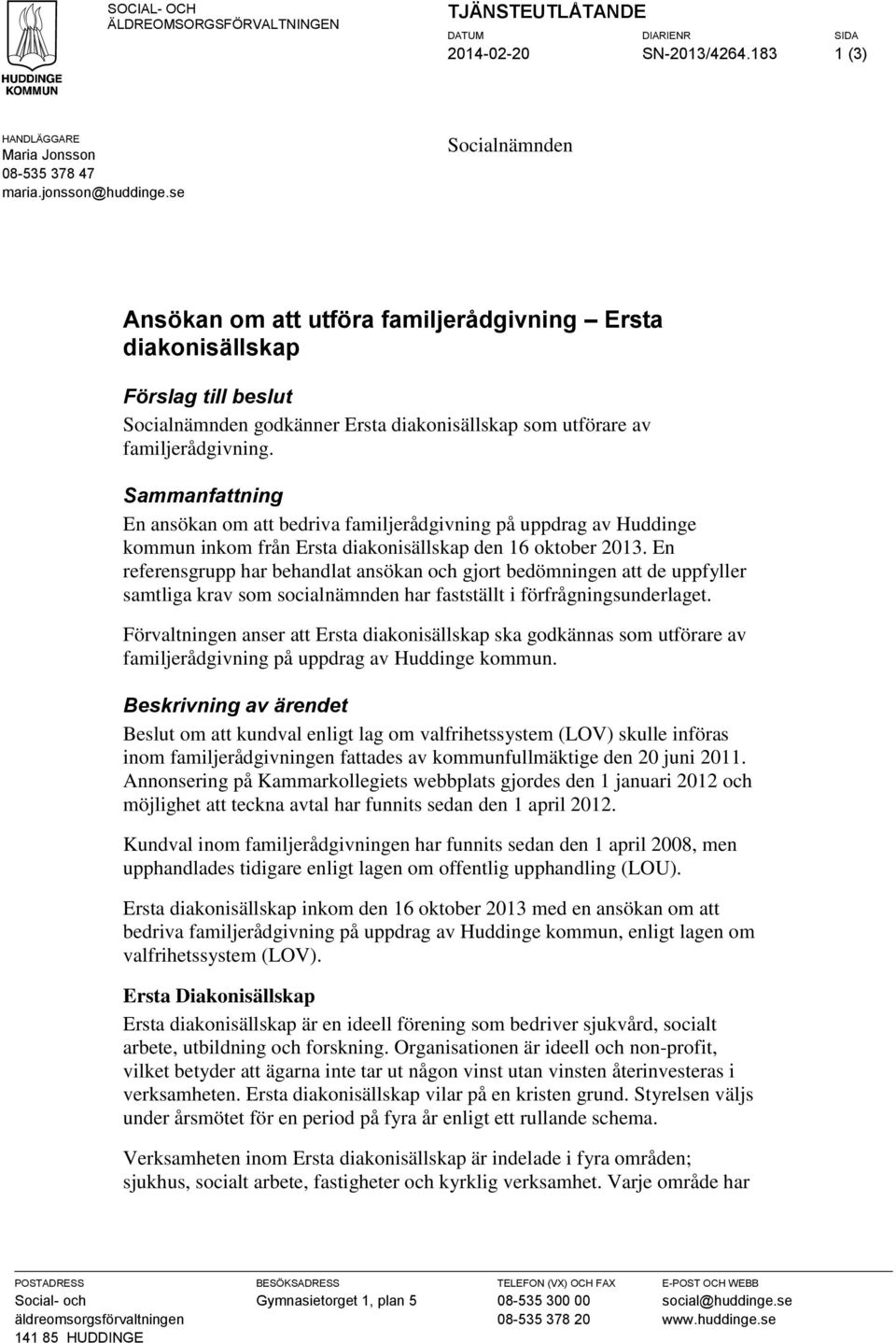 Sammanfattning En ansökan om att bedriva familjerådgivning på uppdrag av Huddinge kommun inkom från Ersta diakonisällskap den 16 oktober 2013.