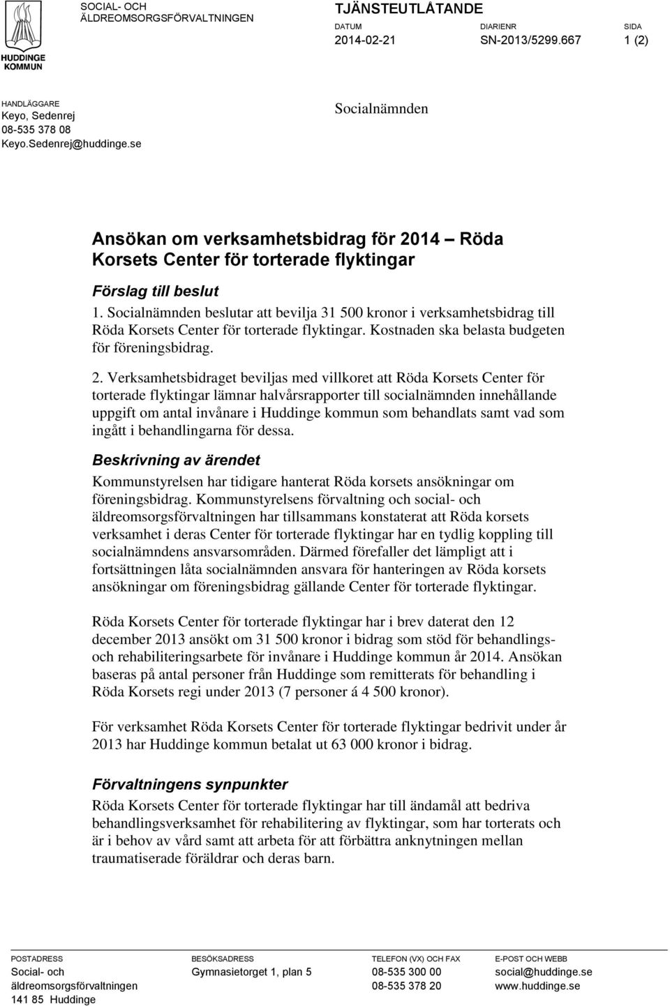 Socialnämnden beslutar att bevilja 31 500 kronor i verksamhetsbidrag till Röda Korsets Center för torterade flyktingar. Kostnaden ska belasta budgeten för föreningsbidrag. 2.