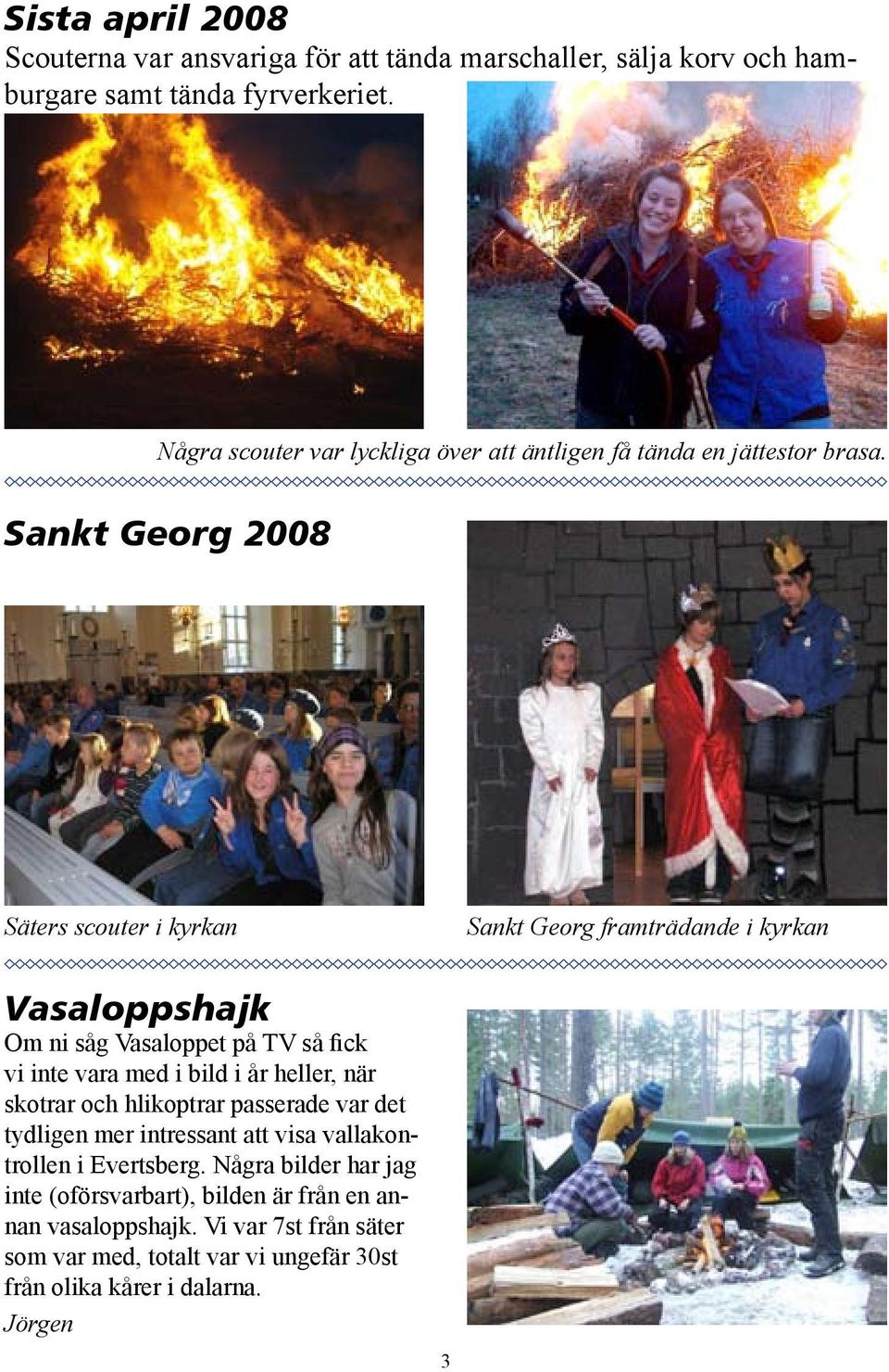 Sankt Georg 2008 Säters scouter i kyrkan Sankt Georg framträdande i kyrkan Vasaloppshajk Om ni såg Vasaloppet på TV så fick vi inte vara med i bild i år heller,