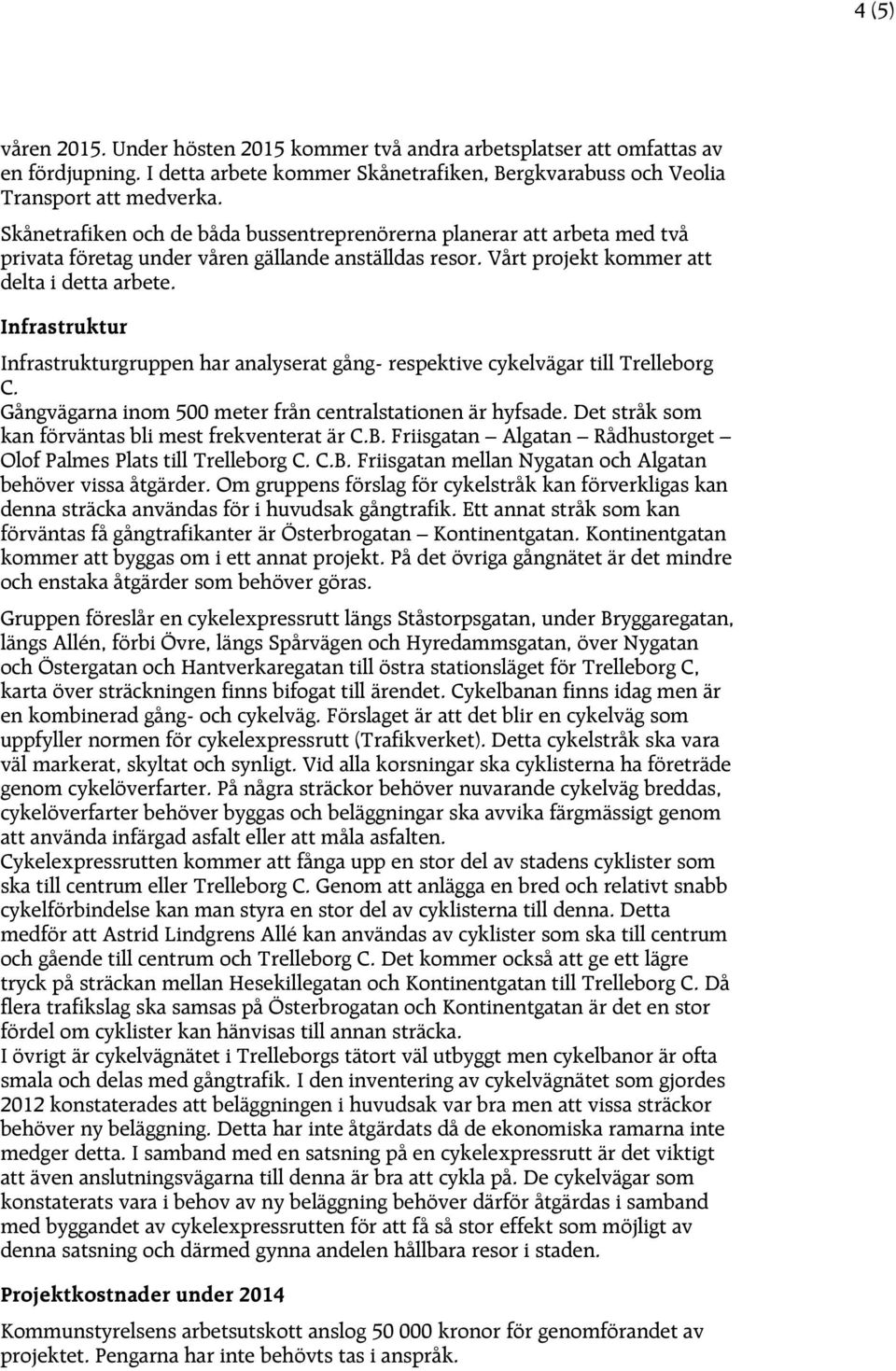 Infrastruktur Infrastrukturgruppen har analyserat gång- respektive cykelvägar till Trelleborg C. Gångvägarna inom 500 meter från centralstationen är hyfsade.