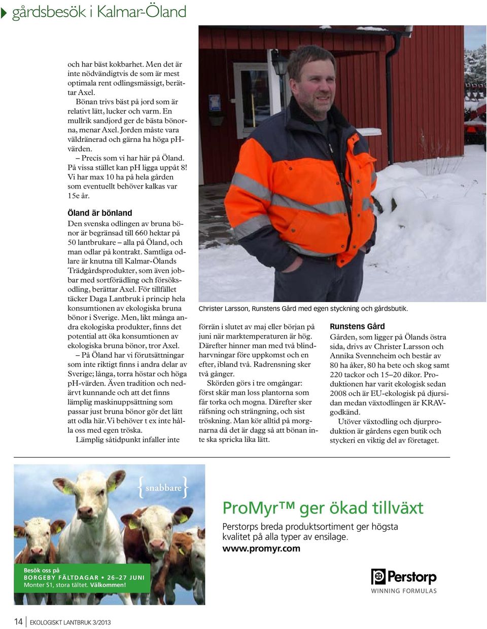 Precis som vi har här på Öland. På vissa stället kan ph ligga uppåt 8! Vi har max 10 ha på hela gården som eventuellt behöver kalkas var 15e år.