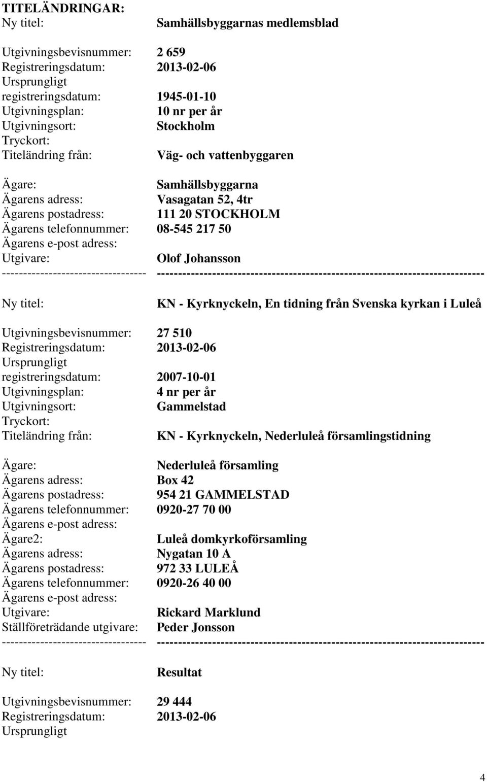 tidning från Svenska kyrkan i Luleå 27 510 2007-10-01 Gammelstad KN - Kyrknyckeln, Nederluleå församlingstidning Nederluleå församling Box 42 954