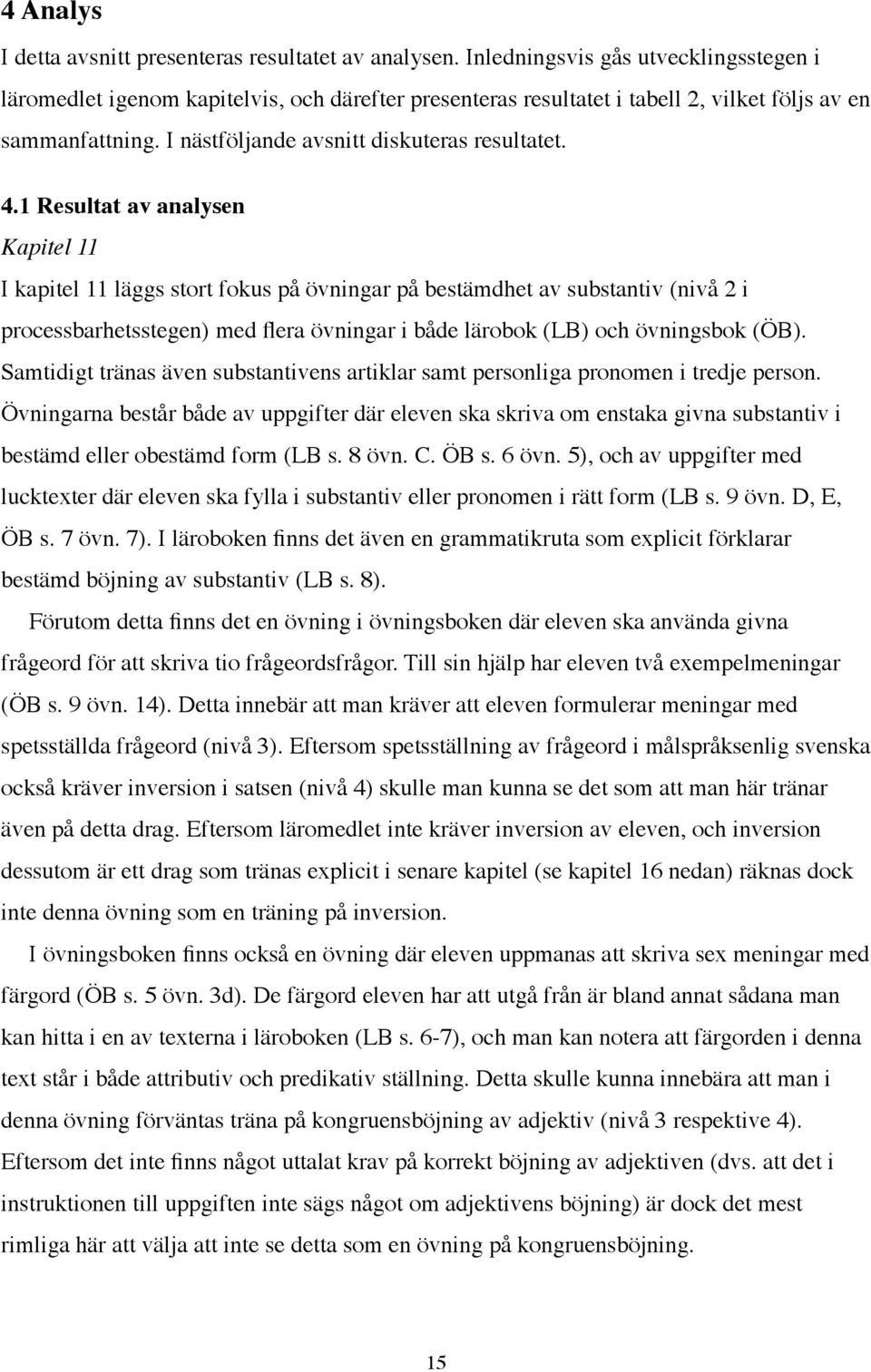 1 Resultat av analysen Kapitel 11 I kapitel 11 läggs stort fokus på övningar på bestämdhet av substantiv (nivå 2 i processbarhetsstegen) med flera övningar i både lärobok (LB) och övningsbok (ÖB).