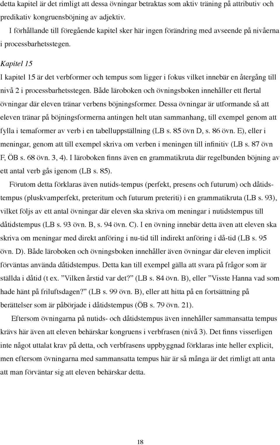 Kapitel 15 I kapitel 15 är det verbformer och tempus som ligger i fokus vilket innebär en återgång till nivå 2 i processbarhetsstegen.