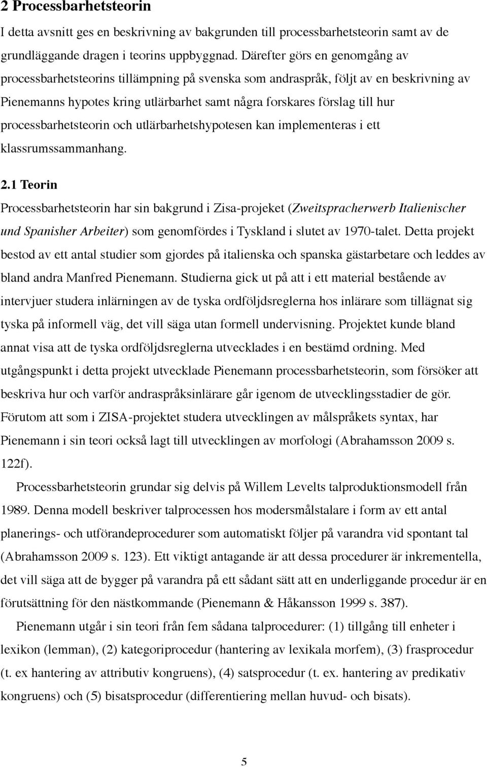 processbarhetsteorin och utlärbarhetshypotesen kan implementeras i ett klassrumssammanhang. 2.