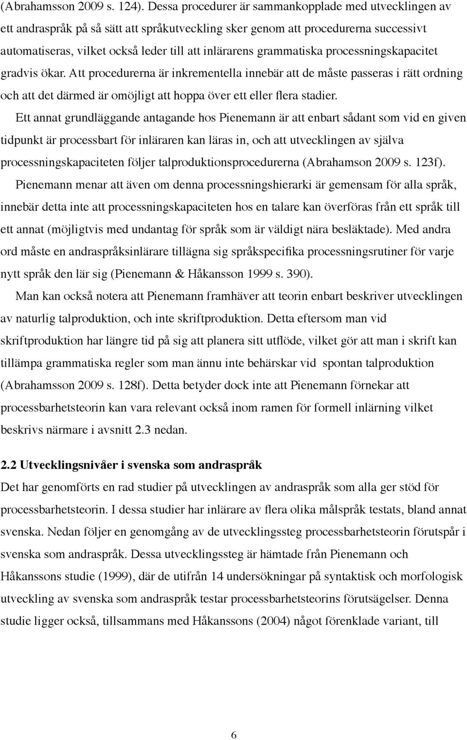 grammatiska processningskapacitet gradvis ökar. Att procedurerna är inkrementella innebär att de måste passeras i rätt ordning och att det därmed är omöjligt att hoppa över ett eller flera stadier.