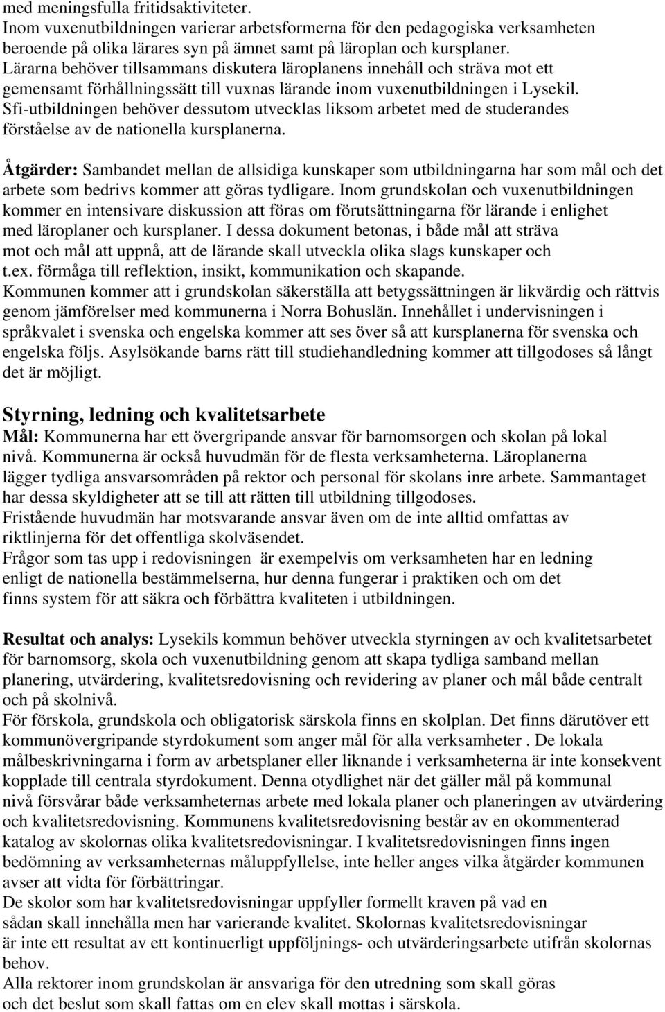 Sfi-utbildningen behöver dessutom utvecklas liksom arbetet med de studerandes förståelse av de nationella kursplanerna.