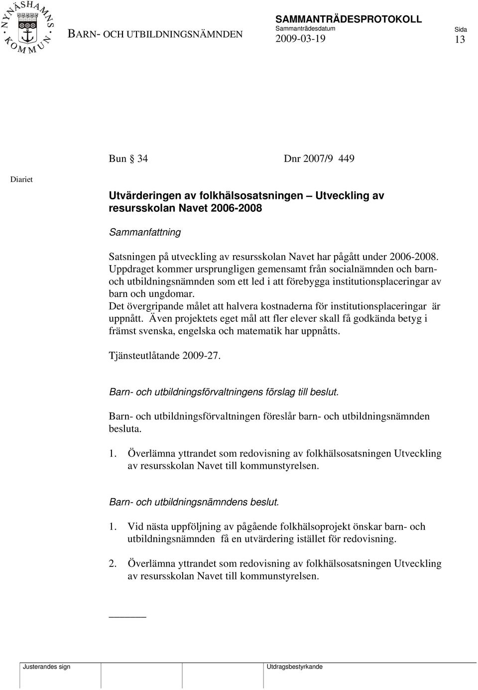 Det övergripande målet att halvera kostnaderna för institutionsplaceringar är uppnått.