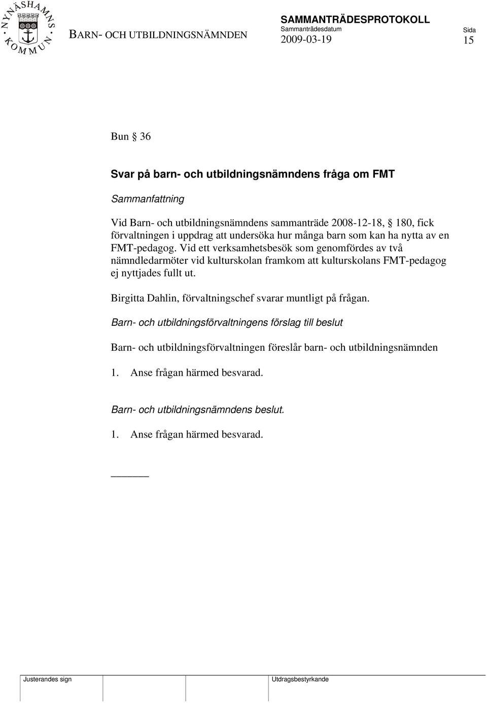 Vid ett verksamhetsbesök som genomfördes av två nämndledarmöter vid kulturskolan framkom att kulturskolans FMT-pedagog ej nyttjades fullt ut.