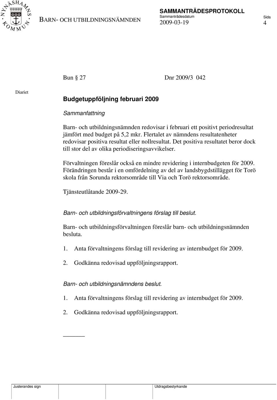 Förvaltningen föreslår också en mindre revidering i internbudgeten för 2009.