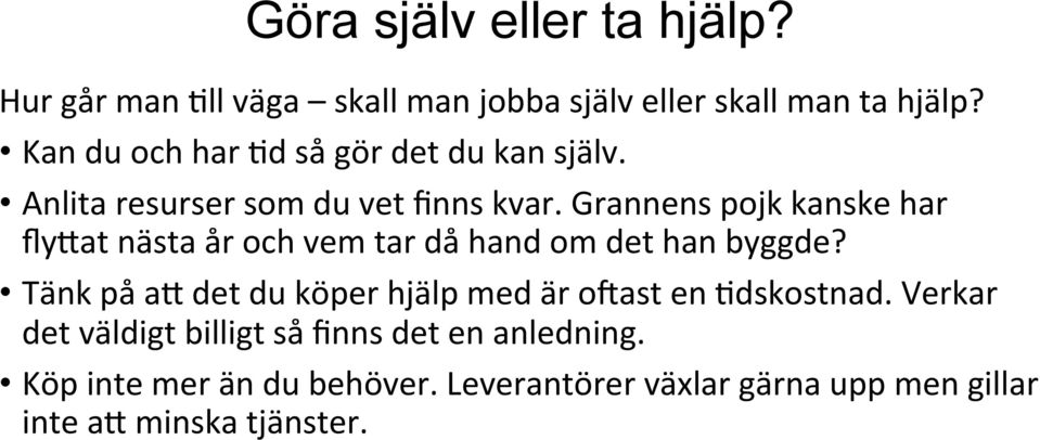 Grannens pojk kanske har fly=at nästa år och vem tar då hand om det han byggde?