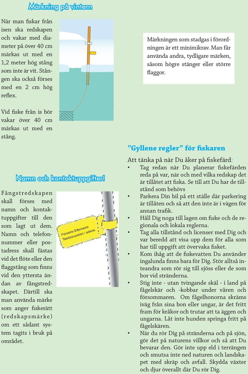 Stången ska också förses med en 2 cm hög reflex. Vid fiske från is bör vakar över 40 cm märkas ut med en stång. Vid fiske från is bör vakar över 40 cm märkas ut med en stång. Namn och kontaktuppgifter!