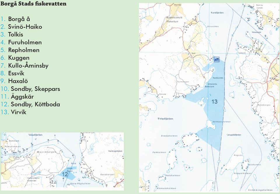 Repholmen 6. Kuggen 7. Kullo-Åminsby 8. Essvik 9.
