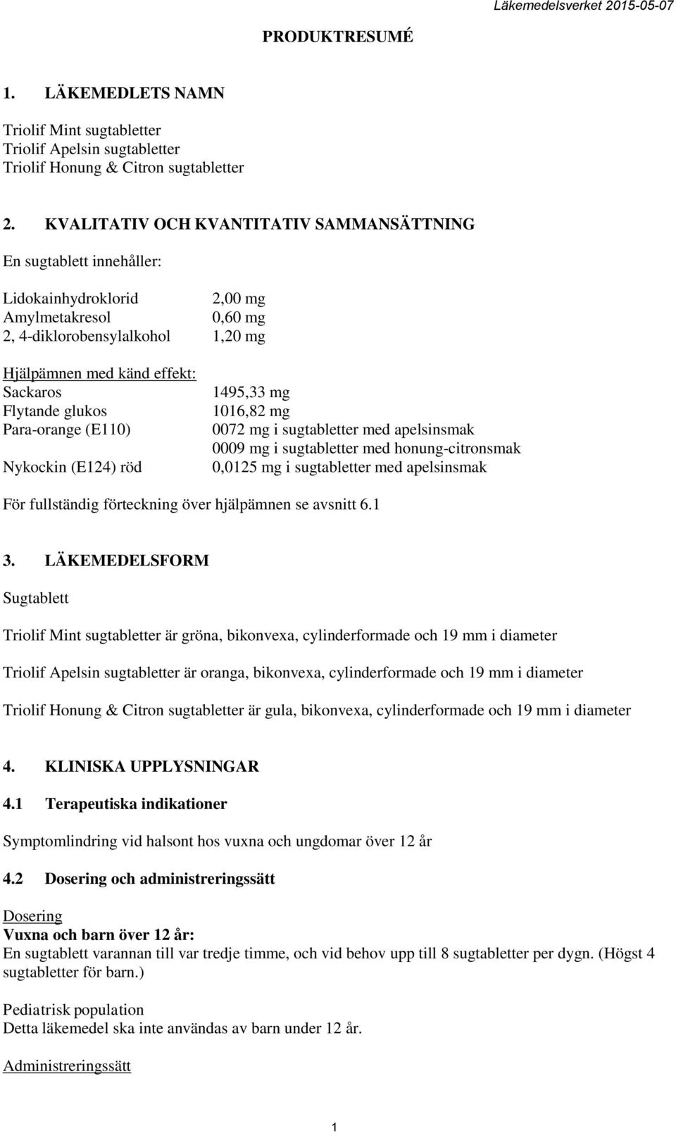 glukos Para-orange (E110) Nykockin (E124) röd 1495,33 mg 1016,82 mg 0072 mg i sugtabletter med apelsinsmak 0009 mg i sugtabletter med honung-citronsmak 0,0125 mg i sugtabletter med apelsinsmak För