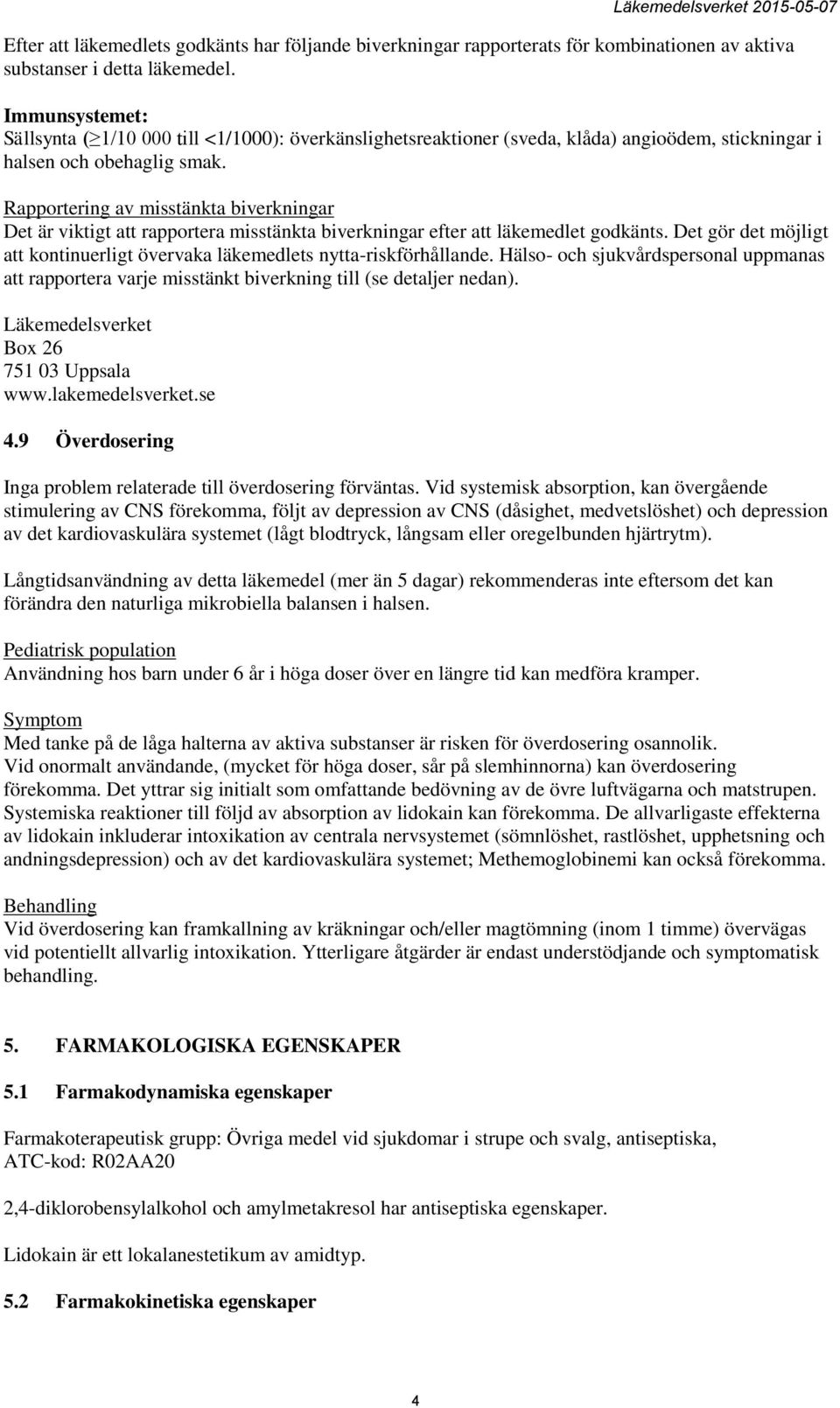 Rapportering av misstänkta biverkningar Det är viktigt att rapportera misstänkta biverkningar efter att läkemedlet godkänts.