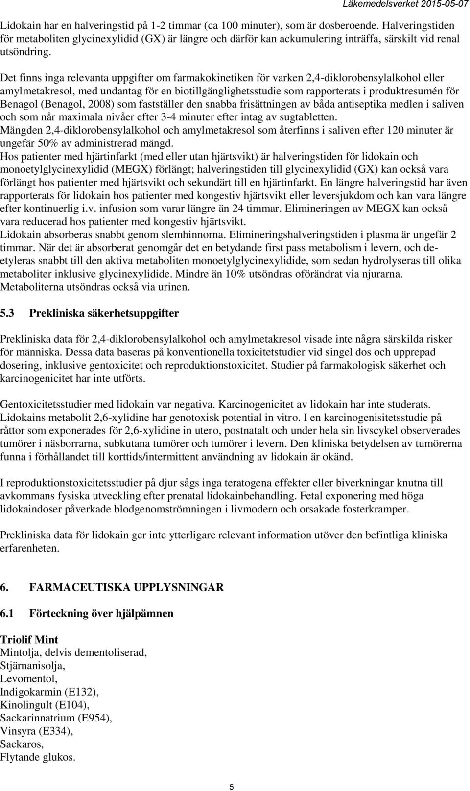 Det finns inga relevanta uppgifter om farmakokinetiken för varken 2,4-diklorobensylalkohol eller amylmetakresol, med undantag för en biotillgänglighetsstudie som rapporterats i produktresumén för