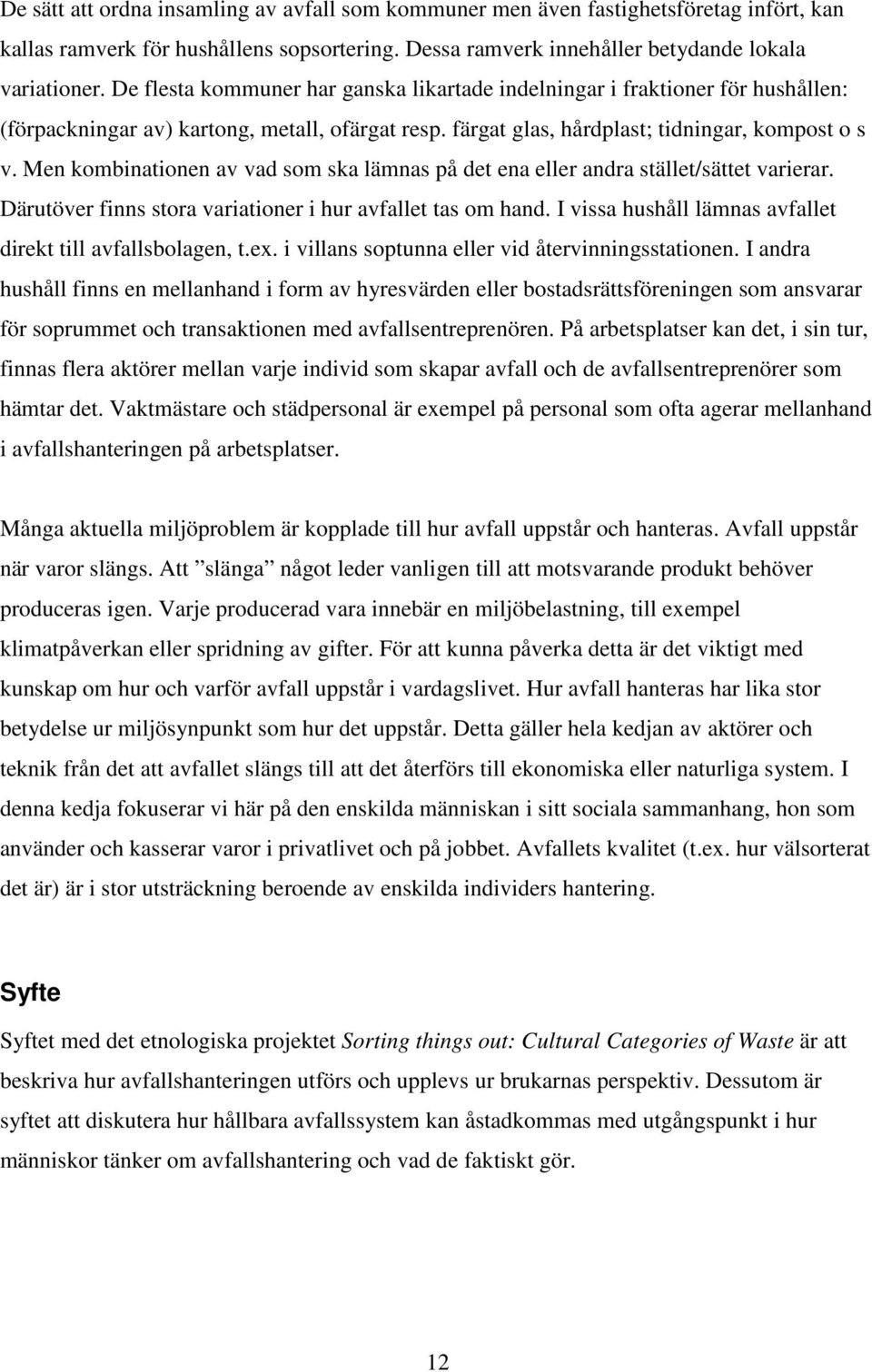 Men kombinationen av vad som ska lämnas på det ena eller andra stället/sättet varierar. Därutöver finns stora variationer i hur avfallet tas om hand.