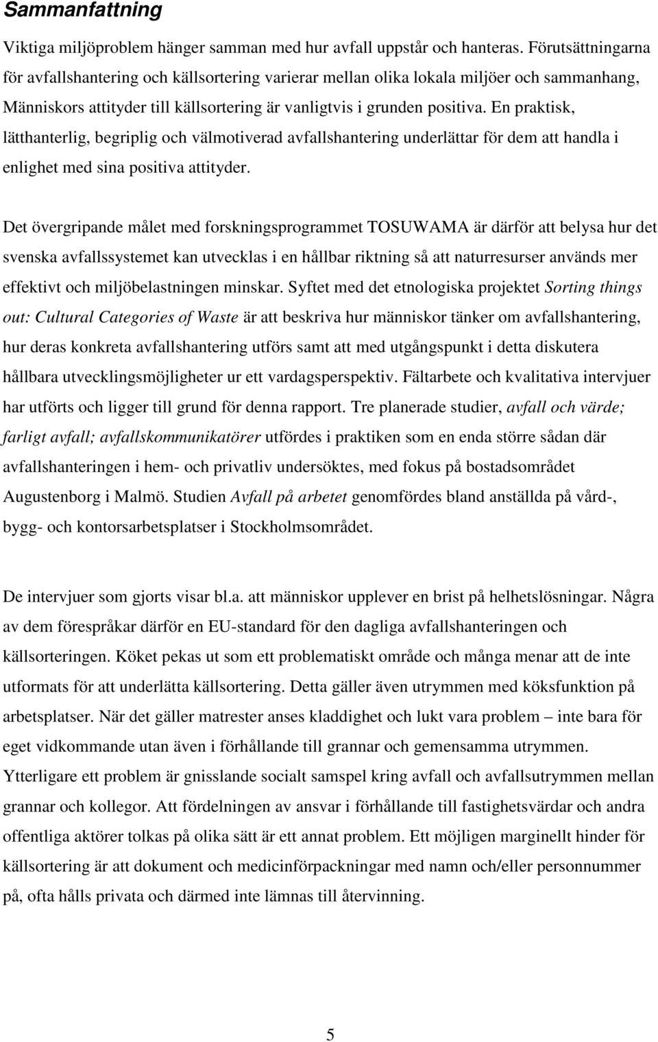 En praktisk, lätthanterlig, begriplig och välmotiverad avfallshantering underlättar för dem att handla i enlighet med sina positiva attityder.