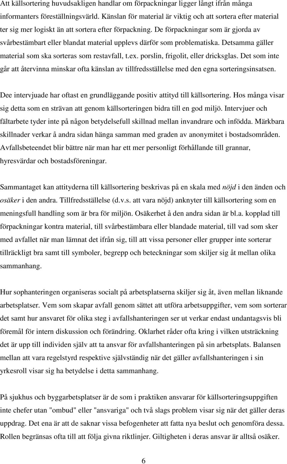 De förpackningar som är gjorda av svårbestämbart eller blandat material upplevs därför som problematiska. Detsamma gäller material som ska sorteras som restavfall, t.ex.