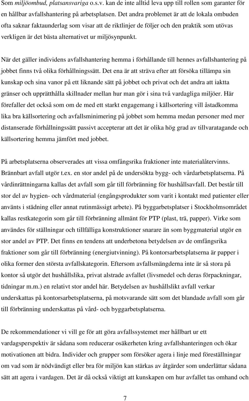 När det gäller individens avfallshantering hemma i förhållande till hennes avfallshantering på jobbet finns två olika förhållningssätt.