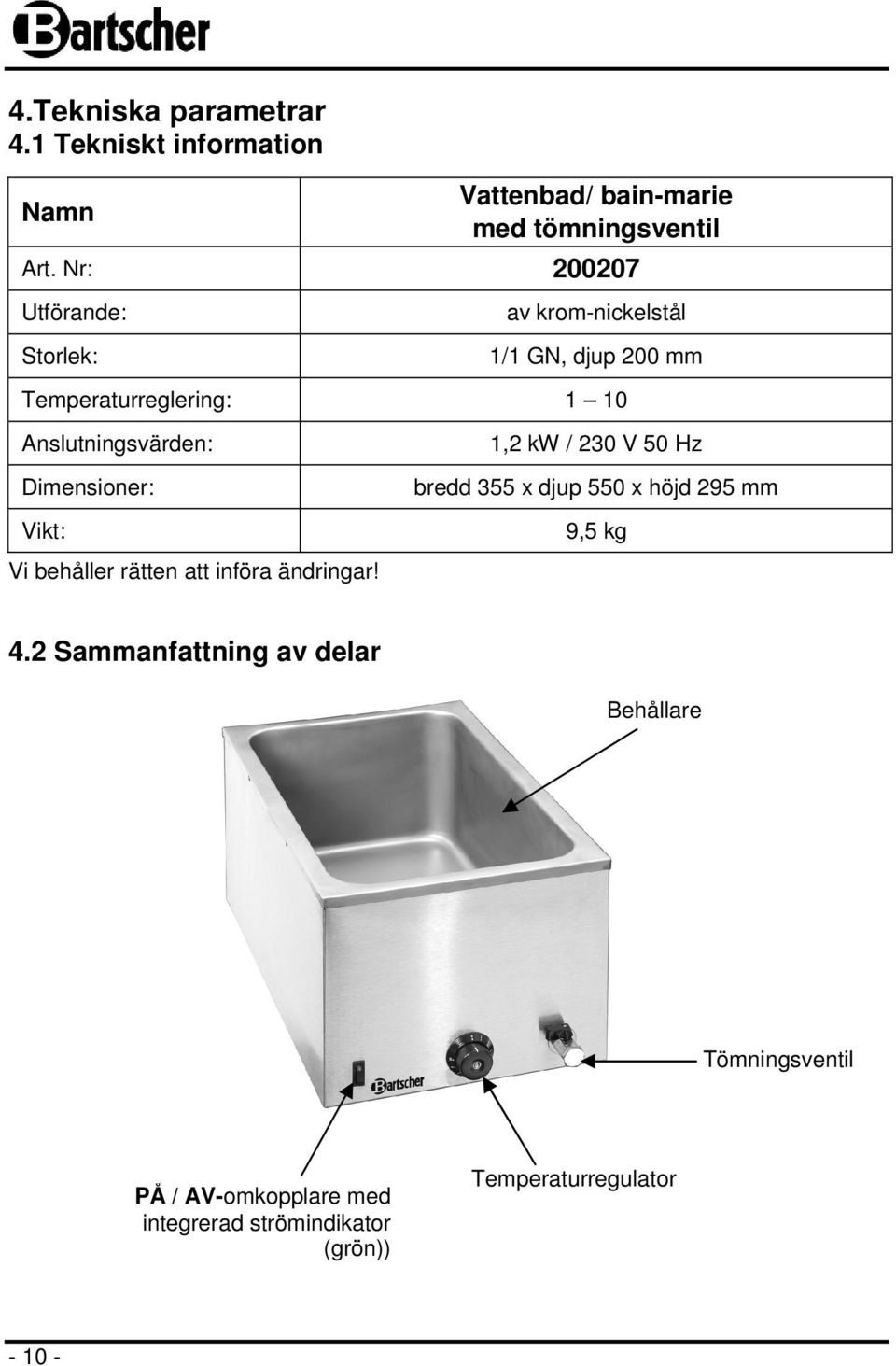 Dimensioner: Vikt: Vi behåller rätten att införa ändringar!