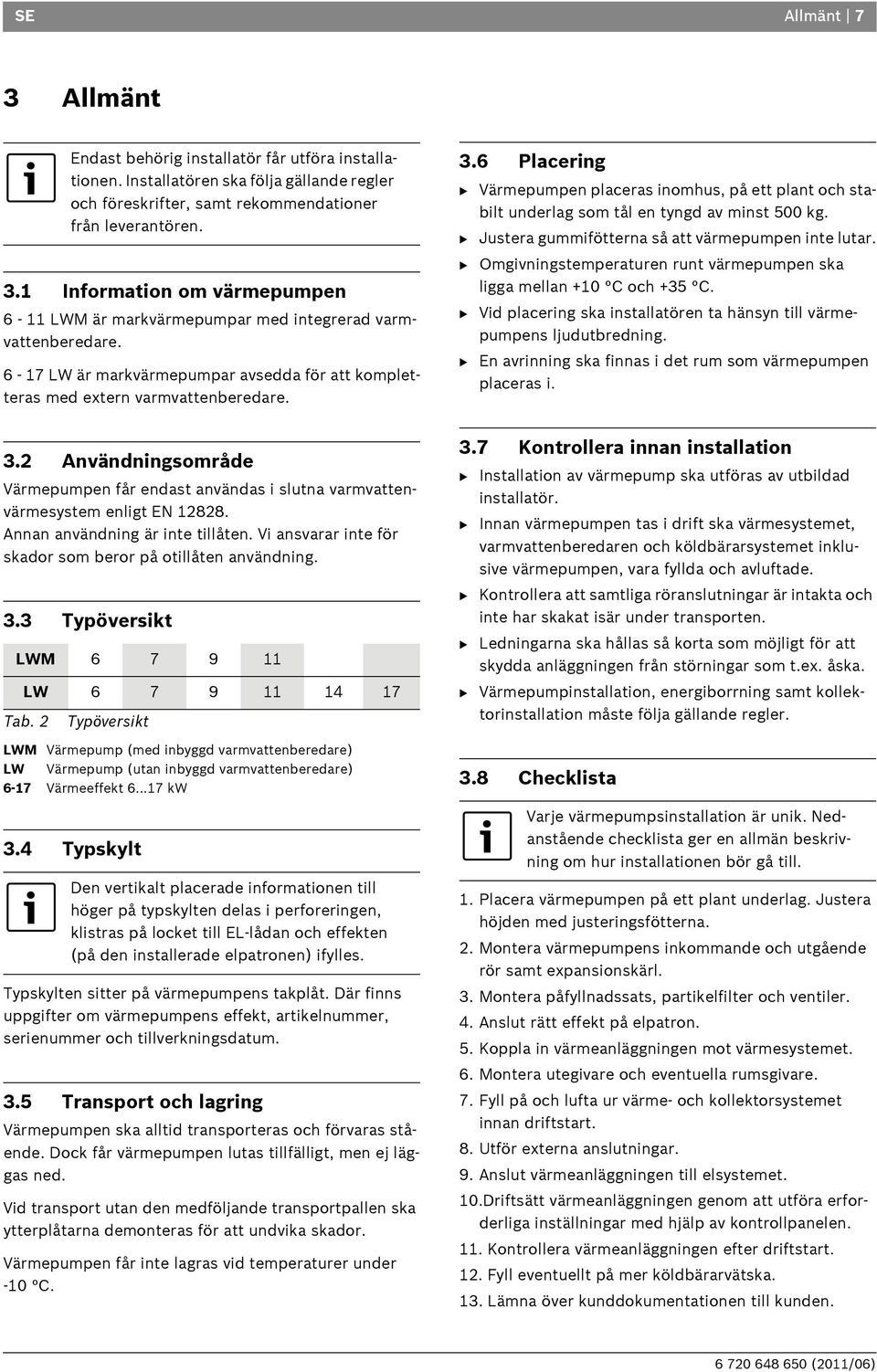 Annan användning är inte tillåten. Vi ansvarar inte för skador som beror på otillåten användning. 3.3 Typöversikt LWM 6 7 9 LW 6 7 9 4 7 Tab.