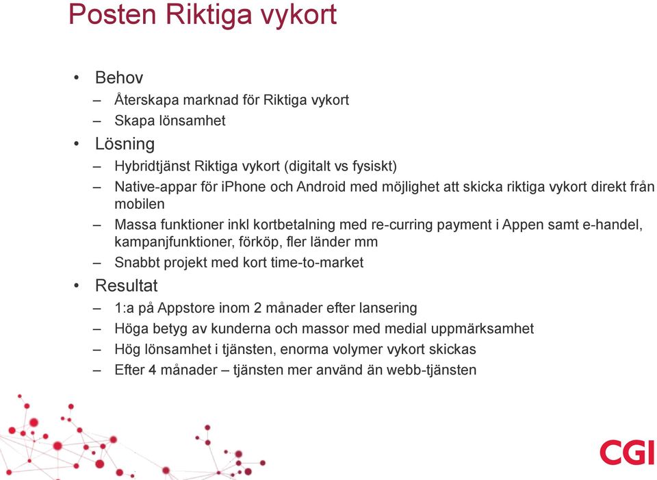 e-handel, kampanjfunktioner, förköp, fler länder mm Snabbt projekt med kort time-to-market Resultat 1:a på Appstore inom 2 månader efter lansering Höga