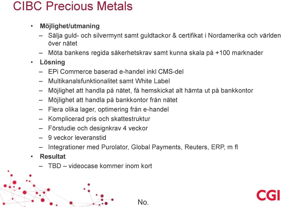 på nätet, få hemskickat alt hämta ut på bankkontor Möjlighet att handla på bankkontor från nätet Flera olika lager, optimering från e-handel Komplicerad pris och